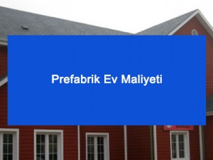 Prefabrik Ev Maliyeti